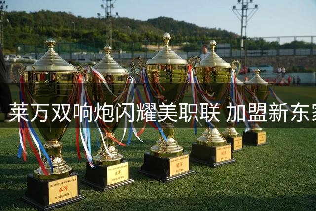 莱万双响炮闪耀美职联 加盟新东家三场即斩获MVP殊荣